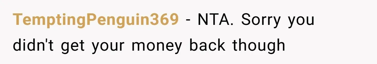 TemptingPenguin369 − NTA. Sorry you didn't get your money back though