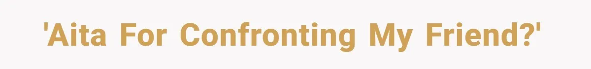 'AITA for confronting my friend?'