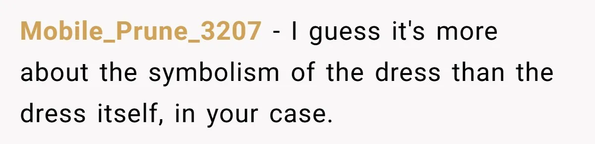 Woman Wears Her 'Wedding' Gown To Cousin’s Wedding And Divides Entire Family Mobile_Prune_3207 − I guess it's more about the symbolism of the dress than the dress itself, in your case.