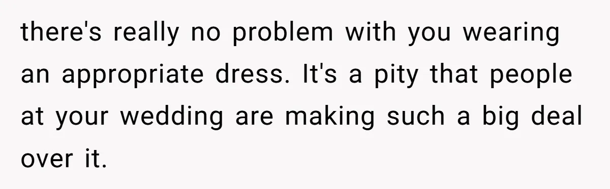 Woman Wears Her 'Wedding' Gown To Cousin’s Wedding And Divides Entire Family there's really no problem with you wearing an appropriate dress. It's a pity that people at your wedding are making such a big deal over it.