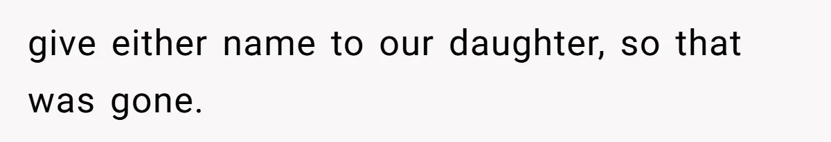 give either name to our daughter, so that was gone.