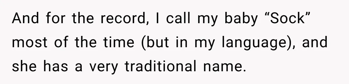 And for the record, I call my baby “Sock” most of the time (but in my language), and she has a very traditional name.