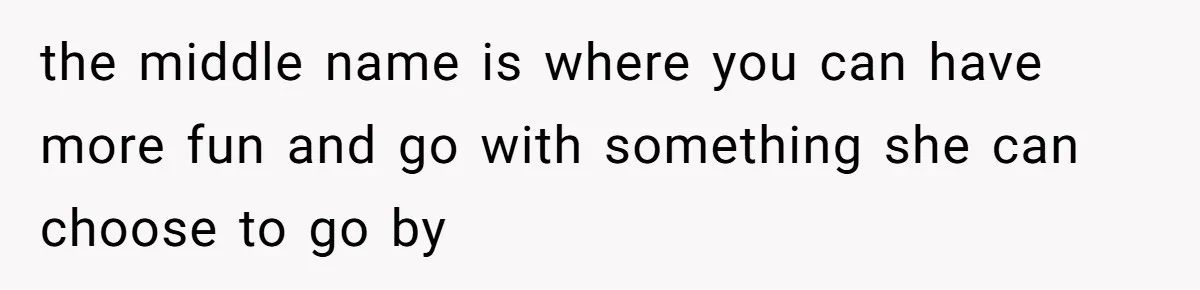 the middle name is where you can have more fun and go with something she can choose to go by