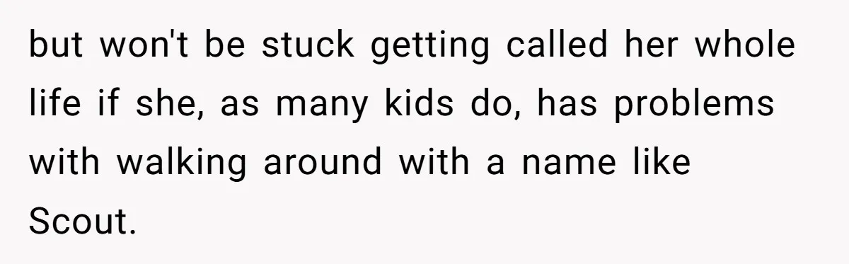 but won't be stuck getting called her whole life if she, as many kids do, has problems with walking around with a name like Scout.