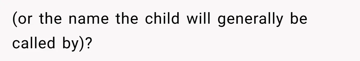 (or the name the child will generally be called by)?