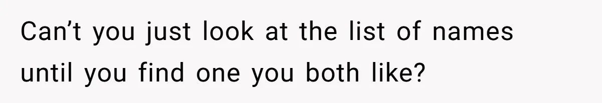 Can’t you just look at the list of names until you find one you both like?