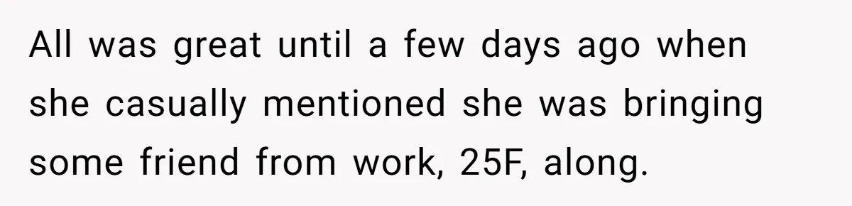 Boyfriend Plans Romantic Getaway For Two, Girlfriend Insists On Bringing Third Wheel Along All was great until a few days ago when she casually mentioned she was bringing some friend from work, 25F, along.