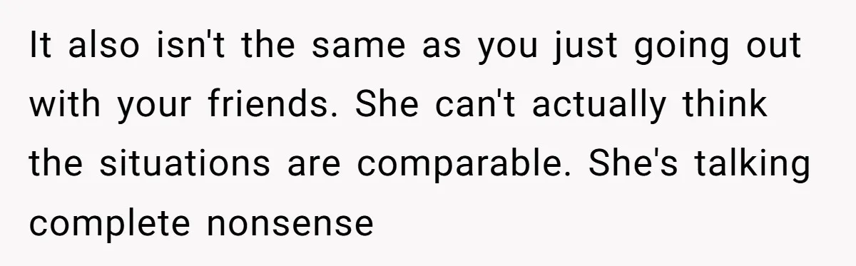 Boyfriend Plans Romantic Getaway For Two, Girlfriend Insists On Bringing Third Wheel Along It also isn't the same as you just going out with your friends. She can't actually think the situations are comparable. She's talking complete nonsense
