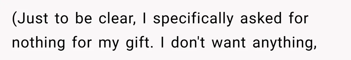 (Just to be clear, I specifically asked for nothing for my gift. I don't want anything,