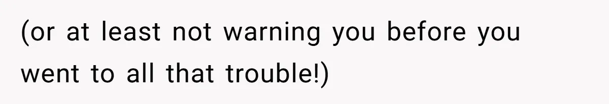 (or at least not warning you before you went to all that trouble!)