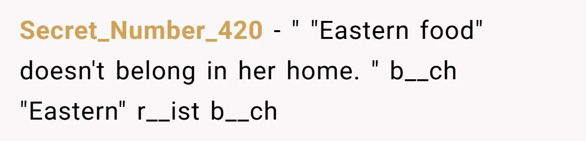 Secret_Number_420 − " "Eastern food" doesn't belong in her home. " b__ch "Eastern" r__ist b__ch