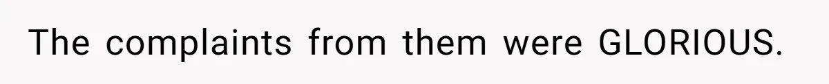 The complaints from them were GLORIOUS.