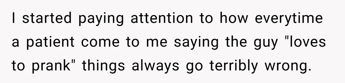 Brother Leaves Newlyweds Stranded On Honeymoon After Endless “Pranks” Cross The Line I started paying attention to how everytime a patient come to me saying the guy "loves to prank" things always go terribly wrong.