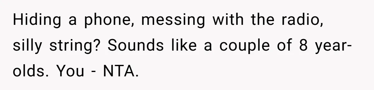 Brother Leaves Newlyweds Stranded On Honeymoon After Endless “Pranks” Cross The Line Hiding a phone, messing with the radio, silly string? Sounds like a couple of 8 year-olds. You - NTA.