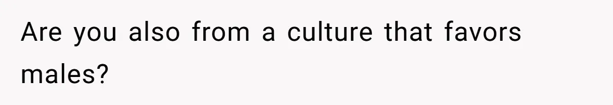 Are you also from a culture that favors males?