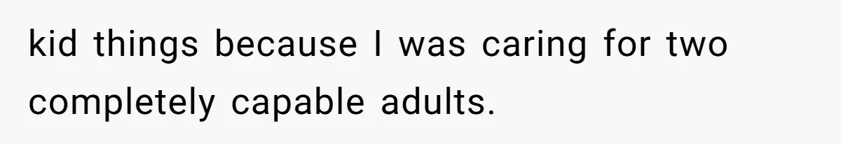 kid things because I was caring for two completely capable adults.