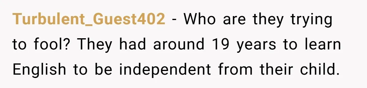 Turbulent_Guest402 − Who are they trying to fool? They had around 19 years to learn English to be independent from their child.