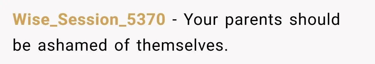 Wise_Session_5370 − Your parents should be ashamed of themselves.