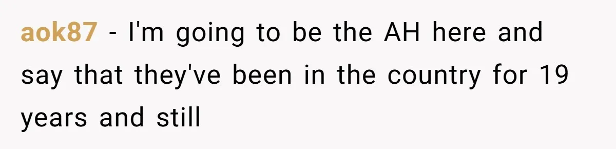 aok87 − I'm going to be the AH here and say that they've been in the country for 19 years and still