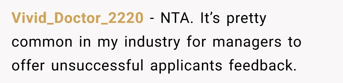 Vivid_Doctor_2220 − NTA. It’s pretty common in my industry for managers to offer unsuccessful applicants feedback.