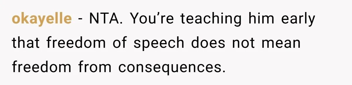 okayelle − NTA. You’re teaching him early that freedom of speech does not mean freedom from consequences.