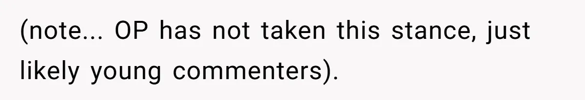 (note... OP has not taken this stance, just likely young commenters).