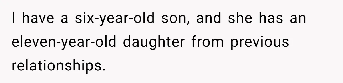 Man Refuses To Help Fiancée’s Daughter After Being Told “She’s Not Yours” I have a six-year-old son, and she has an eleven-year-old daughter from previous relationships.