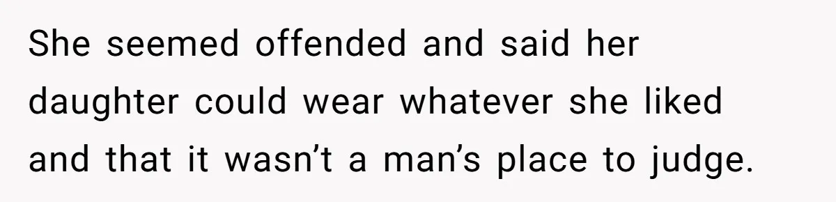 Man Refuses To Help Fiancée’s Daughter After Being Told “She’s Not Yours” She seemed offended and said her daughter could wear whatever she liked and that it wasn’t a man’s place to judge.