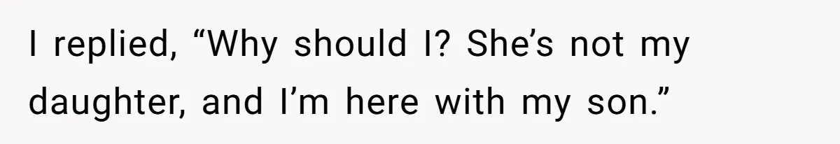 Man Refuses To Help Fiancée’s Daughter After Being Told “She’s Not Yours” I replied, “Why should I? She’s not my daughter, and I’m here with my son.”