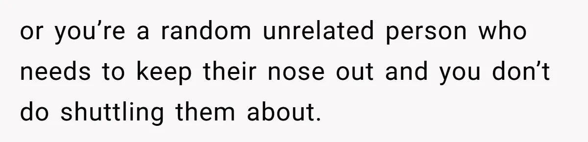 Man Refuses To Help Fiancée’s Daughter After Being Told “She’s Not Yours” or you’re a random unrelated person who needs to keep their nose out and you don’t do shuttling them about.