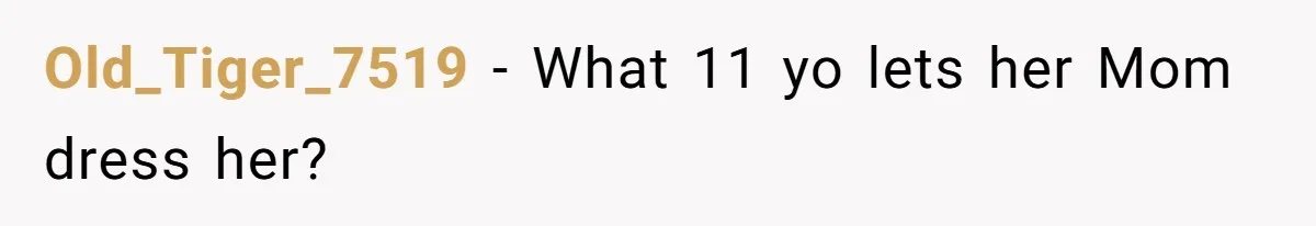 Man Refuses To Help Fiancée’s Daughter After Being Told “She’s Not Yours” Old_Tiger_7519 − What 11 yo lets her Mom dress her?