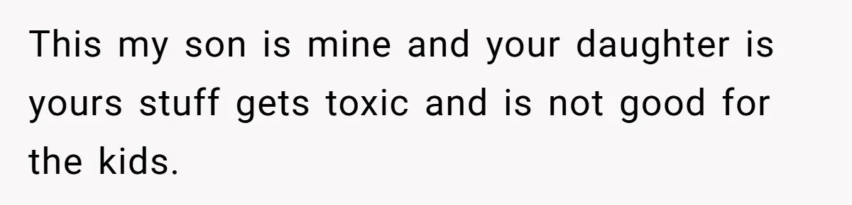 Man Refuses To Help Fiancée’s Daughter After Being Told “She’s Not Yours” This my son is mine and your daughter is yours stuff gets toxic and is not good for the kids.
