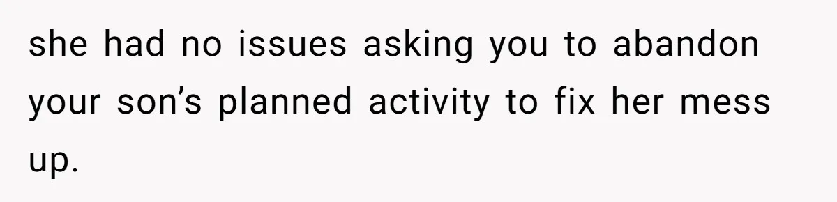 Man Refuses To Help Fiancée’s Daughter After Being Told “She’s Not Yours” she had no issues asking you to abandon your son’s planned activity to fix her mess up.