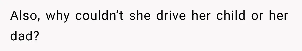 Man Refuses To Help Fiancée’s Daughter After Being Told “She’s Not Yours” Also, why couldn’t she drive her child or her dad?