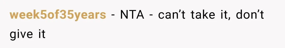 Man Refuses To Help Fiancée’s Daughter After Being Told “She’s Not Yours” week5of35years − NTA - can’t take it, don’t give it
