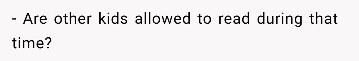 - Are other kids allowed to read during that time?