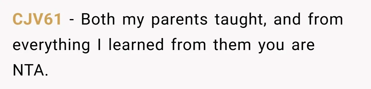 CJV61 − Both my parents taught, and from everything I learned from them you are NTA.