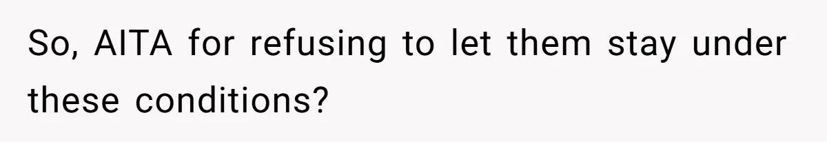 So, AITA for refusing to let them stay under these conditions?