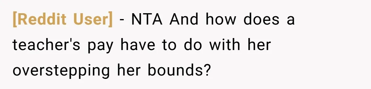 [Reddit User] − NTA And how does a teacher's pay have to do with her overstepping her bounds?