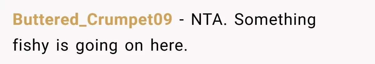 Buttered_Crumpet09 − NTA. Something fishy is going on here.