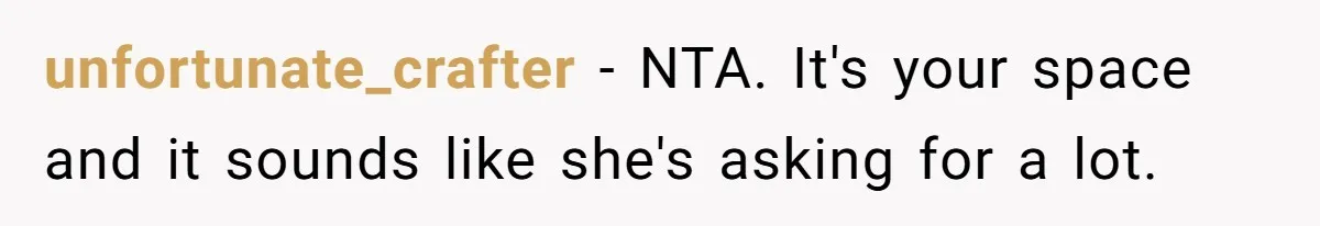 unfortunate_crafter − NTA. It's your space and it sounds like she's asking for a lot.