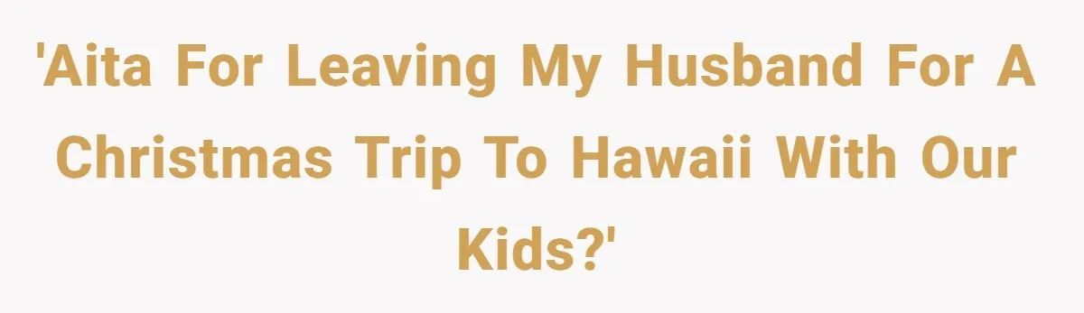Woman Refuses To Cancel Hawaii Trip After Father-in-Law’s Death, Marriage Tensions Explode 'AITA for leaving my husband for a Christmas trip to Hawaii with our kids?'