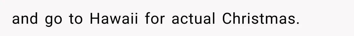 Woman Refuses To Cancel Hawaii Trip After Father-in-Law’s Death, Marriage Tensions Explode and go to Hawaii for actual Christmas.