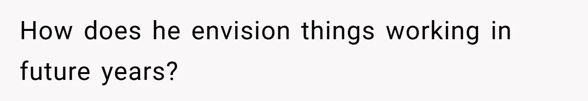 Woman Refuses To Cancel Hawaii Trip After Father-in-Law’s Death, Marriage Tensions Explode How does he envision things working in future years?