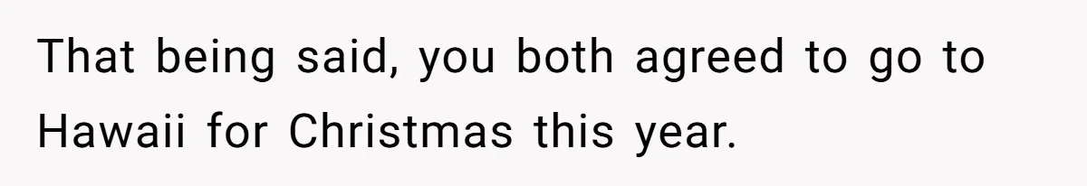 Woman Refuses To Cancel Hawaii Trip After Father-in-Law’s Death, Marriage Tensions Explode That being said, you both agreed to go to Hawaii for Christmas this year.