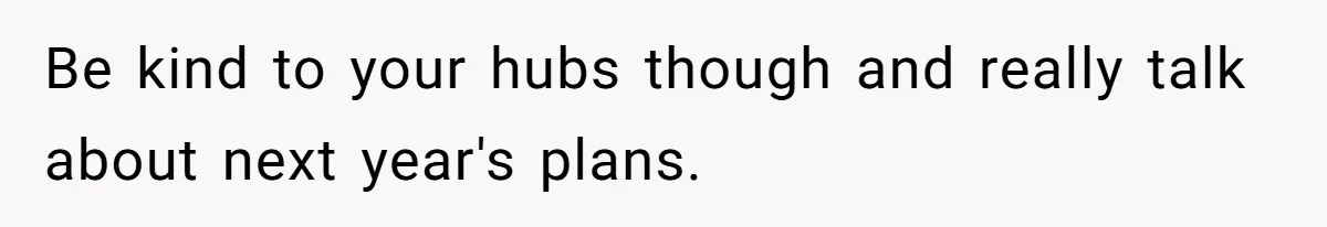 Woman Refuses To Cancel Hawaii Trip After Father-in-Law’s Death, Marriage Tensions Explode Be kind to your hubs though and really talk about next year's plans.