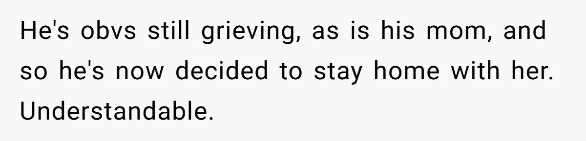Woman Refuses To Cancel Hawaii Trip After Father-in-Law’s Death, Marriage Tensions Explode He's obvs still grieving, as is his mom, and so he's now decided to stay home with her. Understandable.