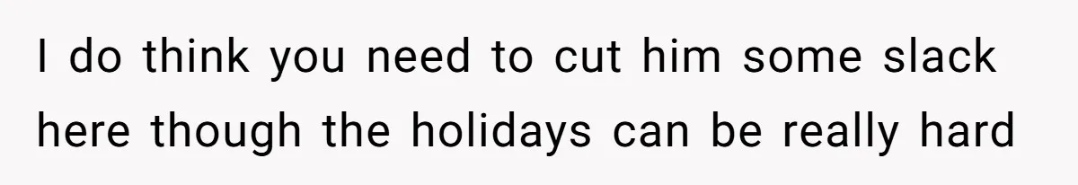Woman Refuses To Cancel Hawaii Trip After Father-in-Law’s Death, Marriage Tensions Explode I do think you need to cut him some slack here though the holidays can be really hard
