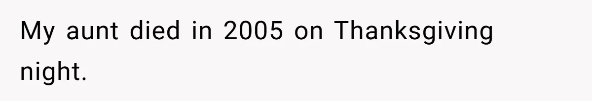 Woman Refuses To Cancel Hawaii Trip After Father-in-Law’s Death, Marriage Tensions Explode My aunt died in 2005 on Thanksgiving night.