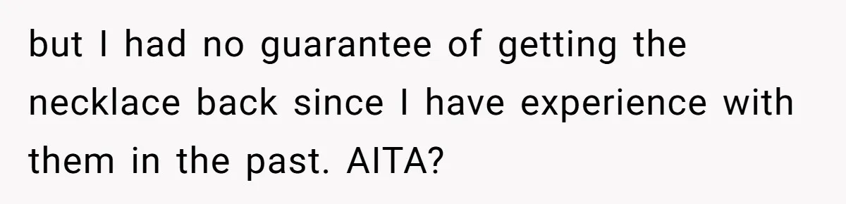 but I had no guarantee of getting the necklace back since I have experience with them in the past. AITA?
